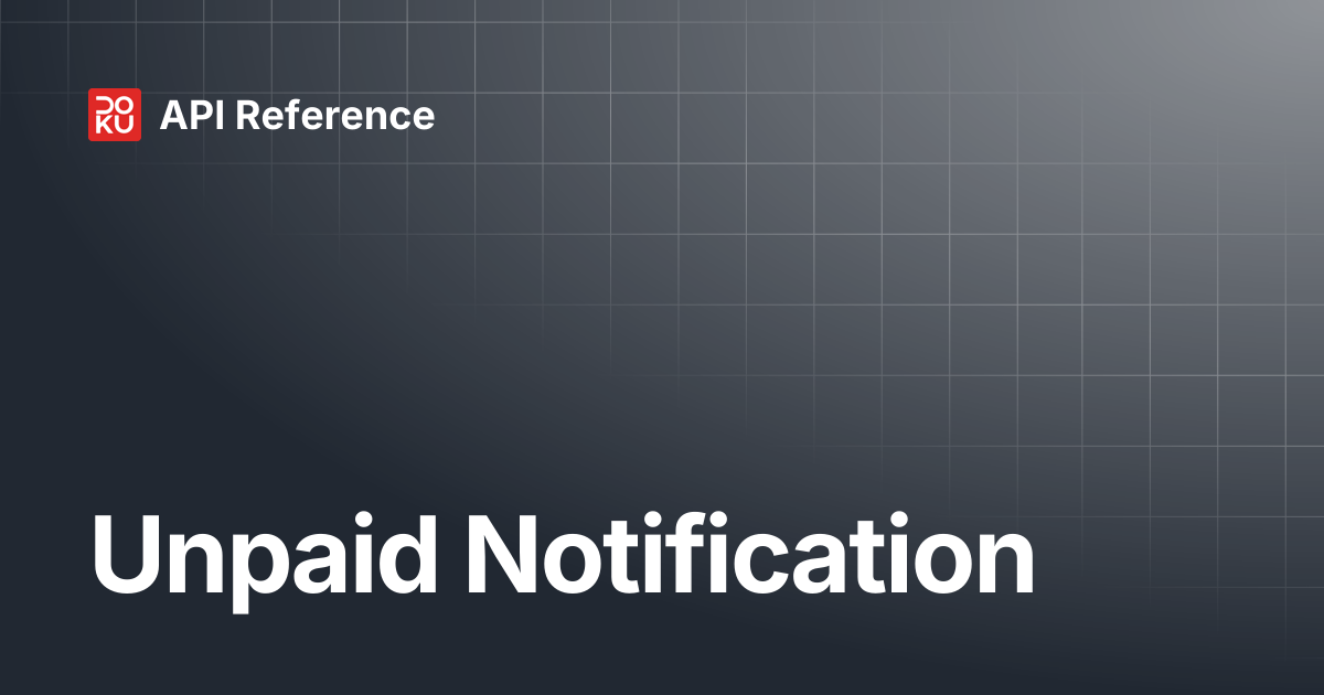 Unpaid Notification | API Reference